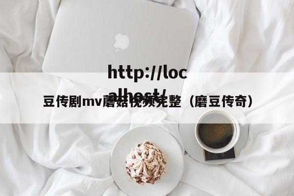 豆传剧mv蘑菇视频完整（磨豆传奇）